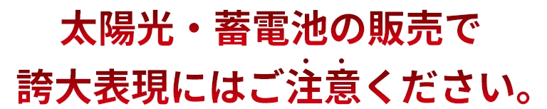 太陽光・蓄電池の販売で誇大表現にはご注意ください。